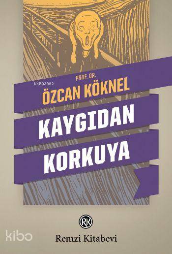  Kaygıdan Korkuya | Kaygıdan Korkuya | Özcan Köknel | Remzi Kitabevi | 9789751415912 