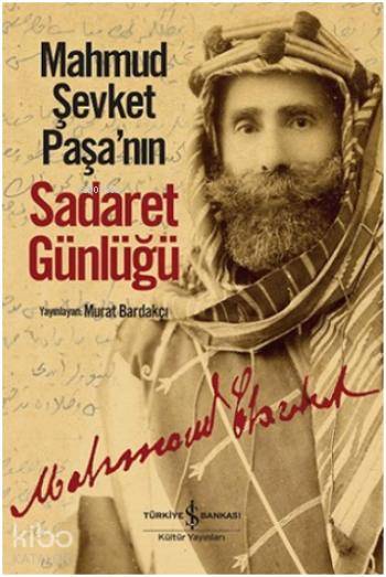  Mahmud Şevket Paşanın Sadaret Günlüğü | Mahmud Şevket Paşanın Sadaret Günlüğü | Murat Bardakçı | Türkiye İş Bankası Kültür Yayınları | 9786053322351 