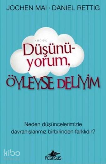  Düşünüyorum Öyleyse Deliyim Neden Düşüncelerimizle Davranışlarımız Birbirinden Farklıdır | Firuzan Gürbüz | Duygu Bolut | Ezgi Gültekin | Jochen Mai | Daniel Rettig | Jochen MaiDaniel Rettig | Pegasus Yayıncılık | 9786053435082 | 