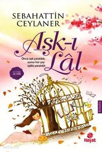  Aşkı Lâl | Aşkı Lâl | Sebahattin Ceylaner | Ahmet Savaş Özpınar | Hayat Yayınları | 9786051511337 