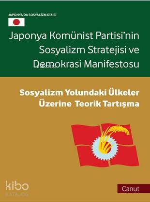  Japonya Komünist Partisinin Sosyalizm Stratejisi ve Demokrasi Manifestosu Sosyalizm Yolundaki Ülkeler Üzerine Teorik Tartışma | Japonya Komünist Partisinin Sosyalizm Stratejisi ve Demokrasi Manifestosu Sosyalizm Yolundaki Ülkeler Üzerine Teorik Tartışma | Du Kangchuan | Li Jingzi | Cem Kızılçeç | Du KangchuanLi Jingzi | Canut Yayınevi | 9786059914130 