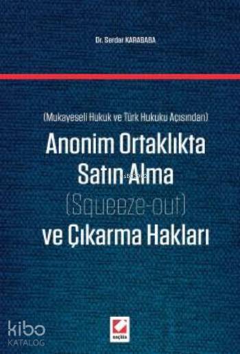  Anonim Ortaklıkta Satın Alma ve Çıkarma Hakları (Mukayeseli Hukuk ve Türk Hukuku Açısından) | Anonim Ortaklıkta Satın Alma ve Çıkarma Hakları (Mukayeseli Hukuk ve Türk Hukuku Açısından) | Serdar Karababa | Seçkin Yayıncılık | 9789750237140 