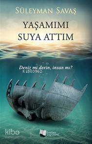  Yaşamımı Suya Attım Deniz mi Derin İnsan mı | Yaşamımı Suya Attım Deniz mi Derin İnsan mı | Süleyman Savaş | Karina Kitap | 9786052320112 