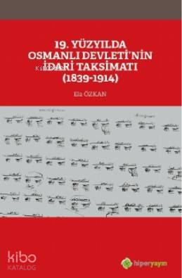  19 Yüzyılda Osmanlı Devletinin İdari Taksimatı (1839 1914) | Ela Özkan | Hiper Yayınları | 9786052819074 | 