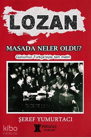  Lozan Masada Neler Oldu Günümüz Türkçesiyle Tam Metin | Lozan Masada Neler Oldu Günümüz Türkçesiyle Tam Metin | Şeref Yumurtacı | Pergole Yayınları | 9786052394953 