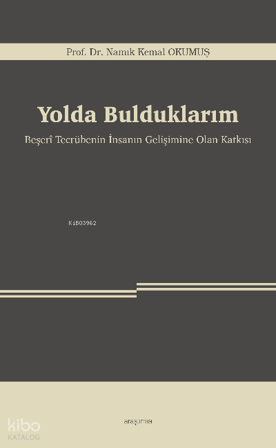  Yolda BulduklarımBeşerî Tecrübenin İnsanın Gelişimine Olan Katkısı | Yolda BulduklarımBeşerî Tecrübenin İnsanın Gelişimine Olan Katkısı | Namık Kemal Okumuş | Araştırma Yayınları | 9786257283496 