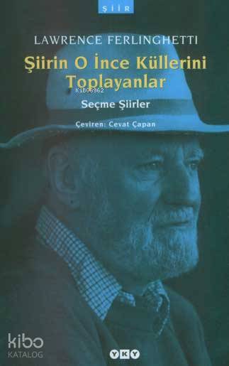  Şiirin O İnce Küllerini Toplayanlar (Seçme Şiirler) | Şiirin O İnce Küllerini Toplayanlar (Seçme Şiirler) | Lawrence Ferlinghetti | Cevat Çapan | Editör Fahri Güllüoğlu Kapak Tasarımı Nahide Dikel | Yapı Kredi Yayınları ( YKY ) | 9789750812484 