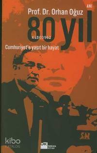  80 Yıl Cumhuriyete Yaşıt Bir Hayat | Orhan Oğuz | Doğan Kitap | 9789752932180 | 