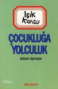  Çocukluğa Yolculuk | Çocukluğa Yolculuk | Işık Kansu | Bilgi Yayınevi | 9789752200029 