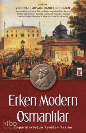  Erken Modern Osmanlılar İmparatorluğun Yeniden Yazımı | Daniel Goffman | Virginia H Aksan | Virginia H AksanDaniel Goffman | Güneş Ayas | Adem Koçal | Timaş Yayınları | 9786051143668 