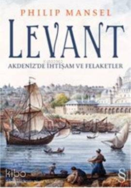  Levant Akdenizde İhtişam ve Felaketler | Philip Mansel | Nigar Alemdar | Everest Yayınları | 9789752899322 | 
