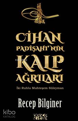  Cihan Padişahının Kalp Ağrıları İki Ruhlu Muhteşem Süleyman | Cihan Padişahının Kalp Ağrıları İki Ruhlu Muhteşem Süleyman | Recep Bilginer | Didem Yıldırım | Bence Kitap | 9786054621675 