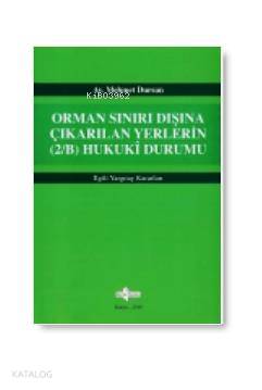  Orman Sınırı Dışına Çıkarılan Yerlerin (2/B) Hukuki Durumu | Orman Sınırı Dışına Çıkarılan Yerlerin (2/B) Hukuki Durumu | Mehmet Dursun | Sayram Yayınları | 9789756357347 
