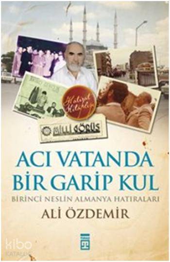  Acı Vatanda Bir Garip Kul Birinci Neslin Almanya Hatıraları | Ali Özdemir | Timaş Yayınları | 9786050816730 | 