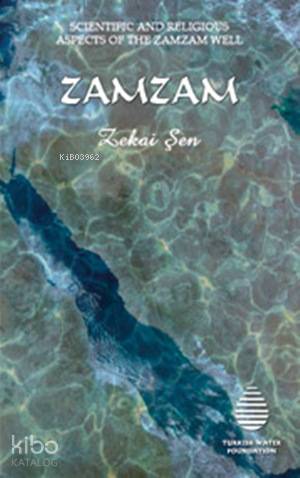 Zamzam Scientific and Religious Aspects of The Zamzam Well | Zamzam Scientific and Religious Aspects of The Zamzam Well | Zekai Şen | Su Vakfı Yayınları | 9789756455340 