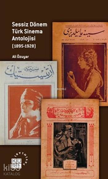  Sessiz Dönem Türk Sinema Antolojisi (1895 1928) | Ali Özuyar | Barış Saydam | Küre Yayınları | 9786055383879 | 