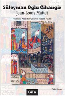  Süleyman Oğlu Cihangir | Süleyman Oğlu Cihangir | Jean Louis Mattei | Nurcan Mattei | Gita Yayınları | 9789758915798 