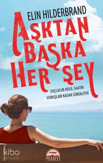  Aşktan Başka Herşey | Aşktan Başka Herşey | Elin Hilderbrand | Gamze Büyükkaya | Deniz Topaktaş | Alla Özabat | Martı Yayınları | 9786053488323 