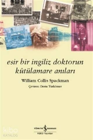  Esir Bir İngiliz Doktorun Kutülamare Anıları | Esir Bir İngiliz Doktorun Kutülamare Anıları | Derin Türkömer | William Collis Spackman | Türkiye İş Bankası Kültür Yayınları | 9786052955864 