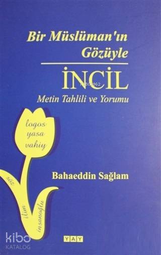 Bir Müslümanın Gözüyle İncil Metin Tahlili ve Yorumu | Bahaeddin Sağlam | Tebliğ Yayınları | 9786058052406 | 