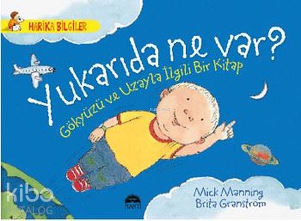  Yukarıda Ne Var Gökyüzü ve Uzayla İlgili Bir Kitap | Yukarıda Ne Var Gökyüzü ve Uzayla İlgili Bir Kitap | Çiğdem Köfüncü | Mick Mannning | Martı Yayınları | 9786051861586 