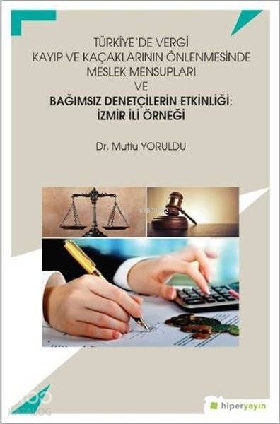  Türkiyede Vergi Kayıp ve Kaçaklarının Önlenmesinde Meslek Mensupları ve Bağımsız Denetçilerin Etkinliği İzmir İli Örneği | Mutlu Yoruldu | Hiper Yayınları | 9786052815519 | 