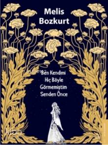  Ben Kendimi Hiç Böyle Görmemiştim Senden Önce | Devrim Yalkut | Ertürk Akşun | Melis Bozkurt | Destek Yayınları | 9786053117841 | 
