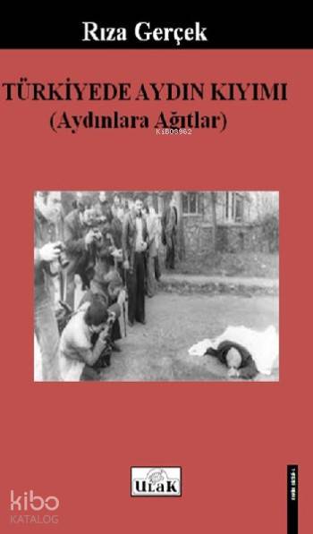  Türkiyede Aydın Kıyımı Aydınlara Ağıtlar | Rıza Gerçek | Ulak Yayınları | 9786059588089 | 