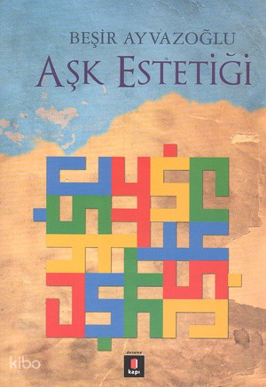  Aşk Estetiği | Aşk Estetiği | Beşir Ayvazoğlu | Mustafa Çevikdoğan | Kapı Yayınları | 9786055107215 