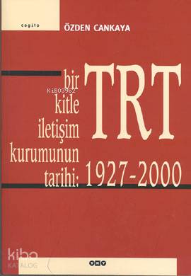  Bir Kitle İletişim Kurumunun Tarihi TRT (1927 2000) | Bir Kitle İletişim Kurumunun Tarihi TRT (1927 2000) | Özden Cankaya | Editör Serpil Kırel Düzeltmen İncilay Yılmazyurt Kapak Tasarımı Nahide Dikel | Yapı Kredi Yayınları ( YKY ) | 9789750806919 