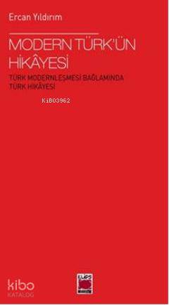  Modern Türkün Hikâyesi Türk Modernleşmesi Bağlamında Türk Hikâyesi | Ercan Yıldırım | Elips Kitap | 9786054232994 | 