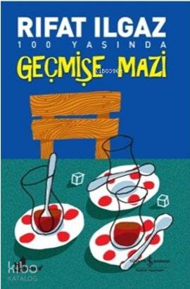  Geçmişe Mazi | Geçmişe Mazi | Rıfat Ilgaz | Türkiye İş Bankası Kültür Yayınları | 9786053602217 