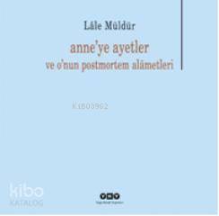  Anneye Ayetler ve Onun Postmortem Alametleri | Anneye Ayetler ve Onun Postmortem Alametleri | Lâle Müldür | Yapı Kredi Yayınları ( YKY ) | 9789750822834 