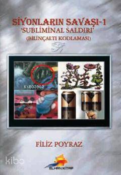  Siyonların Savaşı 1 / Subliminal Saldırı Bilinçaltı Kodlaması | Filiz Poyraz | Elhan Kitap Yayın Dağıtım | 9786056326394 | 