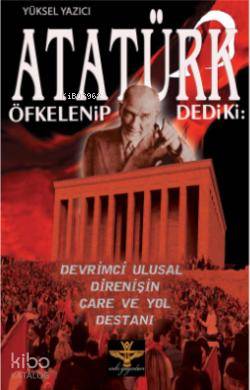  Atatürk Öfkelenip Dediki Devrimci Ulusal Direnişin Çare ve Yol Destanı | Yüksel Yazıcı | Enki Yayıncılık | 9786054656127 | 