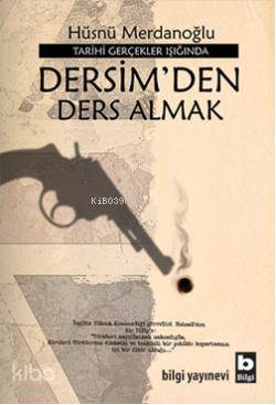  Tarihi Gerçekler Işığında Dersimden Ders Almak | Tarihi Gerçekler Işığında Dersimden Ders Almak | Hüsnü Merdanoğlu | Bilgi Yayınevi | 9789752204577 