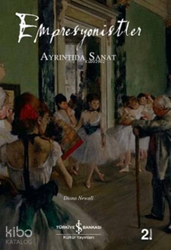  Empresyonistler Ayrıntıda Sanat | Empresyonistler Ayrıntıda Sanat | Dianna Newall | Elif Dastarlı | Türkiye İş Bankası Kültür Yayınları | 9786053607717 