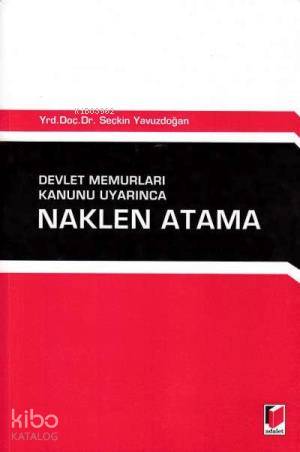  Devlet Memurları Kanunu Uyarında Naklen Atama | Seçkin Yavuzdoğan | Adalet Yayınevi | 9786051460031 | 