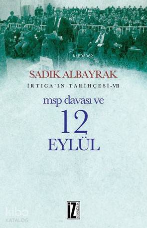  Msp Davası ve 12 Eylül İrticaın Tarihçesi VII | Sadık Albayrak | İz Yayıncılık | 9786053262398 | 