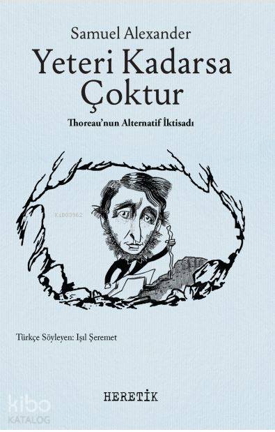  Yeteri Kadarsa Çoktur Thoreaunun Alternatif İktisadı | Yeteri Kadarsa Çoktur Thoreaunun Alternatif İktisadı | Ali İmren | Samuel Alexander | Işıl Şeremet | Heretik Yayıncılık | 9786059436366 