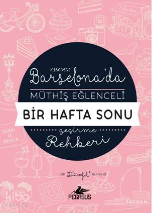  Barselonada Müthiş Eğlenceli Bir Hafta Sonu Geçirme Rehberi | Ceren Kıran | Dilara Anıl Özgen | Cansu Gümüş | Mr Wonderful | Pegasus Yayıncılık | 9786052991329 | 