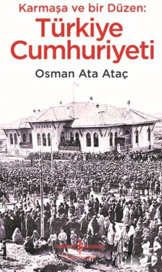  Karmaşa ve Bir Düzen Türkiye Cumhuriyeti | Karmaşa ve Bir Düzen Türkiye Cumhuriyeti | Osman Ata Ataç | Necati Balbay | Türkiye İş Bankası Kültür Yayınları | 9786052954430 