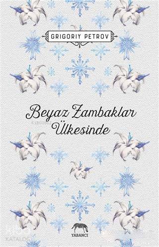  Beyaz Zambaklar Ülkesinde | Beyaz Zambaklar Ülkesinde | Fatma Arıkan | Selçuk Aylar | Aslıhan Kopuz | Grigoriy Petrov | Tuğçe Nida Gökırmak | Yabancı Yayınları | 9786052177266 