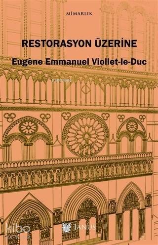  Restorasyon Üzerine | Eugène Emmanuel Viollet le Duc | Alp TümertekinKaan Tümertekin | Yeşim Ercan Aydın | Janus Yayınları | 9786056910302 | 
