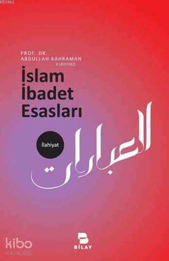  İslam İbadet Esasları | İslam İbadet Esasları | Abdullah Kahraman | Bilimsel Araştırma Yayınları (Bilay) | 9786058127241 