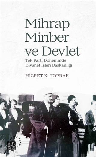  Mihrap Minber ve Devlet Tek Parti Döneminde Diyanet İşleri Başkanlığı | Hicret K Toprak | Zeyd Karaaslan | Sibel Yalçın | Nermin Tenekeci | Küre Yayınları | 9786057646064 | 