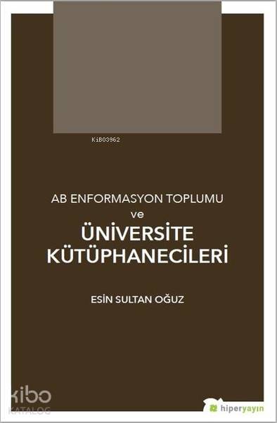  AB Enformasyon Toplumu ve Üniversite Kütüphanecileri | Esin Sultan Oğuz | Hiperlink Yayınları | 9786052810781 | 