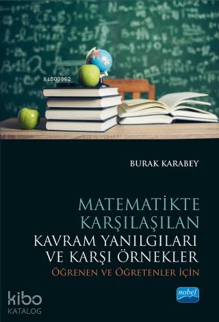  Matematikte Karşılaşılan Kavram Yanılgıları ve Karşi Örnekler Öğrenen ve Öğretenler İçin | Burak Karabey | Nobel Akademik Yayıncılık | 9786053209393 | 