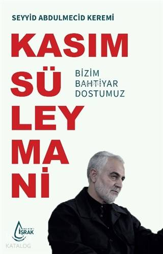  Kasım Süleymani Bizim Bahtiyar Dostumuz | Abdullah Yusufoğlu | Hasan Güler | Mehmet Düzenli | Mehdi Yılmaz | Seyyid Abdulmecid Keremi | İşrak Yayınları | 9786059477161 | 
