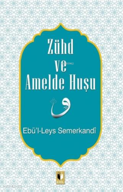  Zühd ve Amelde Huşu | Zühd ve Amelde Huşu | Ebül Leys Semerkandi | Ehil Yayınları | 9786054810451 